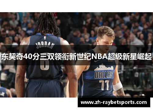 东契奇40分三双领衔新世纪NBA超级新星崛起